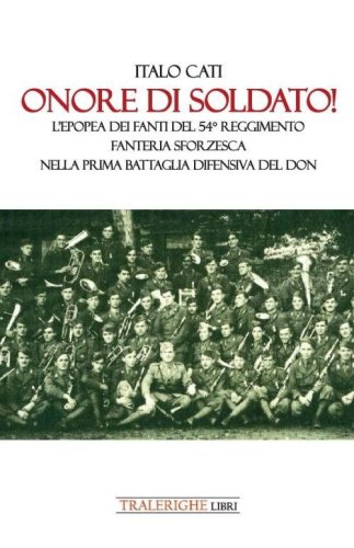 Onore di soldato! L'epopea dei fanti del 54&deg; Reggimento di Fanteria Sforzesca nella prima battaglia difensiva del Don