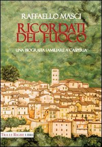 Ricordati del fuoco. Una biografia familiare a Casperia