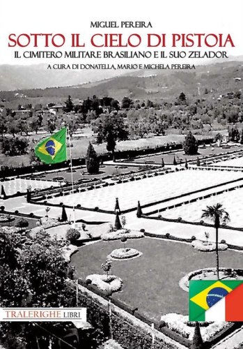 Sotto il cielo di Pistoia. Il cimitero militare brasiliano e il suo zelador