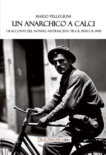 Un anarchico a Calci. I racconti del nonno antifascista tra il 1930 e il 1945