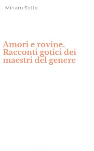 Amori e rovine. Racconti gotici dei maestri del genere