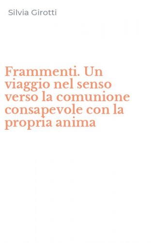 Frammenti. Un viaggio nel senso verso la comunione consapevole con la propria anima