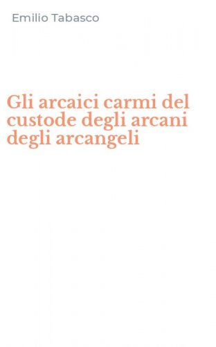 Gli arcaici carmi del custode degli arcani degli arcangeli