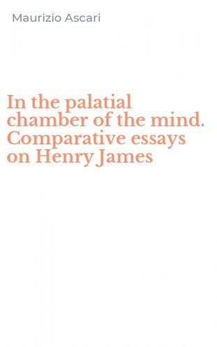 In the palatial chamber of the mind. Comparative essays on Henry James