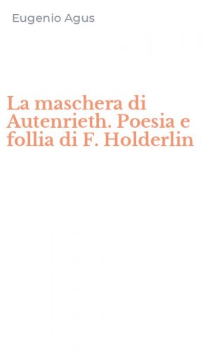 La maschera di Autenrieth. Poesia e follia di F. Holderlin