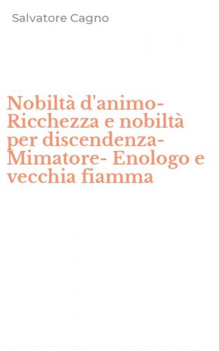 Nobilt&agrave; d'animo-Ricchezza e nobilt&agrave; per discendenza-Mimatore-Enologo e vecchia fiamma