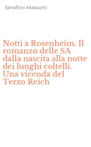 Notti a Rosenheim. Il romanzo delle SA dalla nascita alla notte dei lunghi coltelli. Una vicenda del Terzo Reich