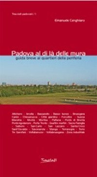 Padova al di l&agrave; delle mura. Guida breve ai quartieri della periferia