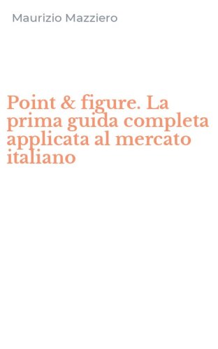 Point & figure. La prima guida completa applicata al mercato italiano
