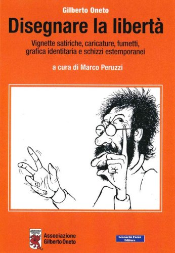 Disegnare la libert&agrave;. Vignette satiriche, caricature, fumetti, grafica identitaria e schizzi estemporanei