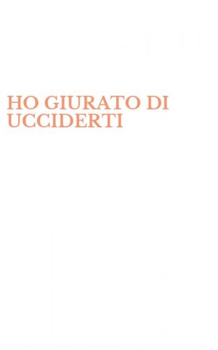 HO GIURATO DI UCCIDERTI