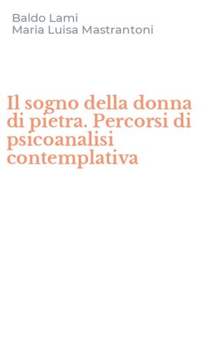 Il sogno della donna di pietra. Percorsi di psicoanalisi contemplativa