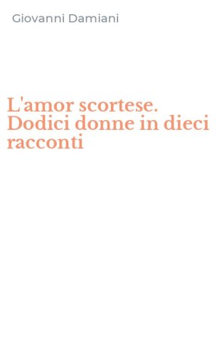 L'amor scortese. Dodici donne in dieci racconti