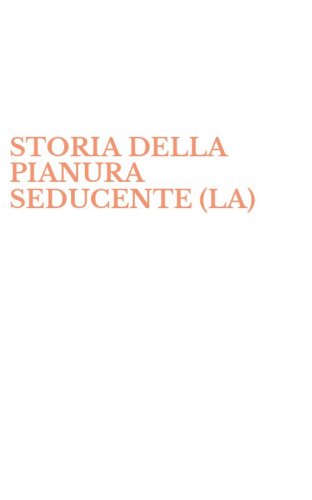 STORIA DELLA PIANURA SEDUCENTE (LA)