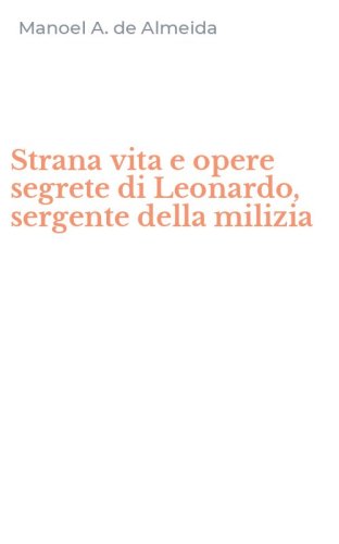 Strana vita e opere segrete di Leonardo, sergente della milizia