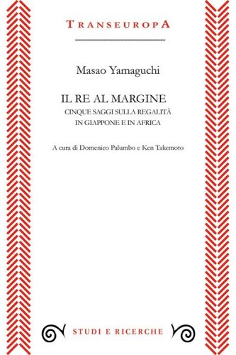 Il re al margine. Cinque saggi sulla regalit&agrave; in Giappone e in Africa
