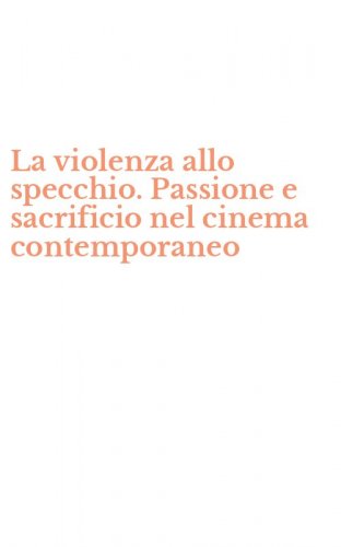 La violenza allo specchio. Passione e sacrificio nel cinema contemporaneo