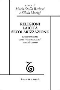 Religioni, laicit&agrave;, secolarizzazione. Il cristianesimo come &laquo;fine del sacro&raquo; in Ren&eacute; Girard