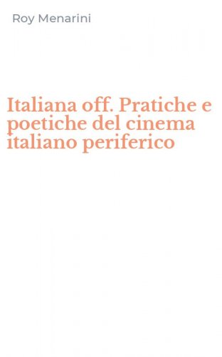 Italiana off. Pratiche e poetiche del cinema italiano periferico
