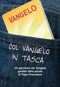 Col Vangelo in tasca. Un percorso nel Vangelo guidati dalle parole di Papa Francesco