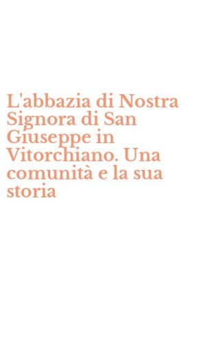 L'abbazia di Nostra Signora di San Giuseppe in Vitorchiano. Una comunit&agrave; e la sua storia