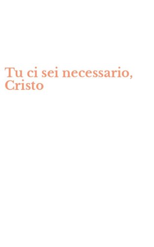 Tu ci sei necessario, Cristo