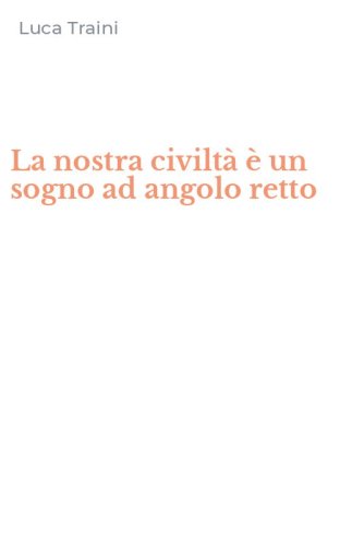 La nostra civilt&agrave; &egrave; un sogno ad angolo retto