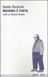 Nessuno &egrave; poeta. Scritti su Giacomo Noventa