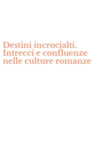Destini incrocialti. Intrecci e confluenze nelle culture romanze