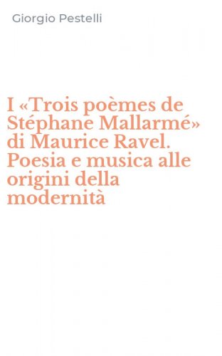 I &laquo;Trois po&egrave;mes de St&eacute;phane Mallarm&eacute;&raquo; di Maurice Ravel. Poesia e musica alle origini della modernit&agrave;