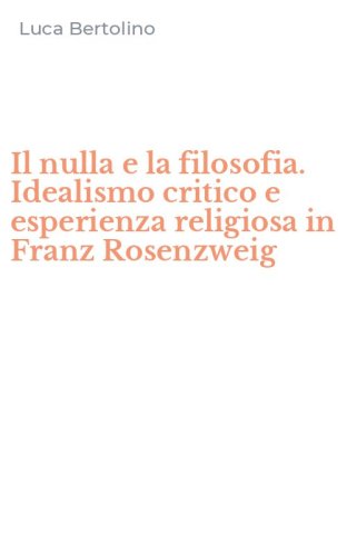 Il nulla e la filosofia. Idealismo critico e esperienza religiosa in Franz Rosenzweig