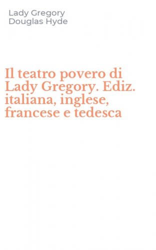 Il teatro povero di Lady Gregory. Ediz. italiana, inglese, francese e tedesca