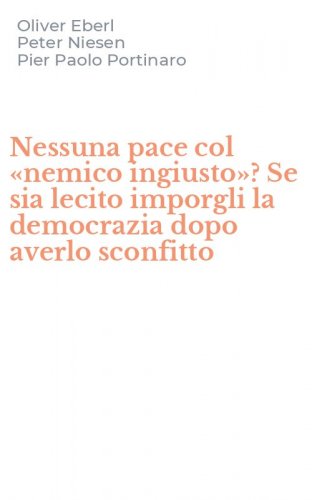 Nessuna pace col &laquo;nemico ingiusto&raquo;? Se sia lecito imporgli la democrazia dopo averlo sconfitto - AVERLO SCONFITTO