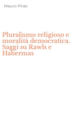 Pluralismo religioso e moralit&agrave; democratica. Saggi su Rawls e Habermas