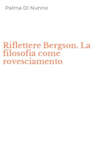 Riflettere Bergson. La filosofia come rovesciamento