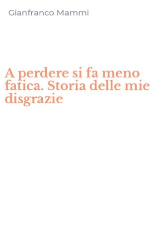 A perdere si fa meno fatica. Storia delle mie disgrazie