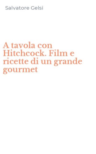 A tavola con Hitchcock. Film e ricette di un grande gourmet
