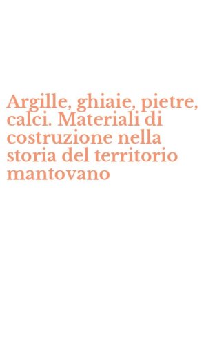 Argille, ghiaie, pietre, calci. Materiali di costruzione nella storia del territorio mantovano