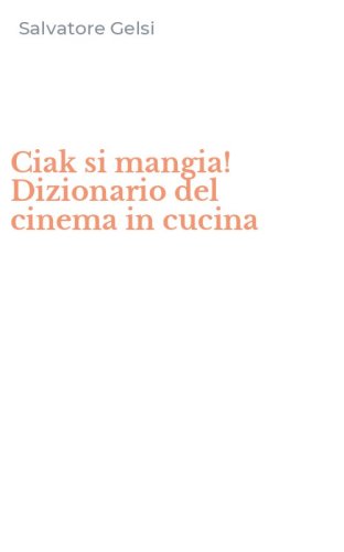 Ciak si mangia! Dizionario del cinema in cucina