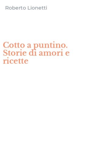 Cotto a puntino. Storie di amori e ricette