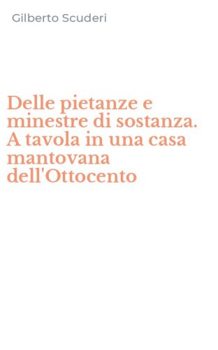 Delle pietanze e minestre di sostanza. A tavola in una casa mantovana dell'Ottocento