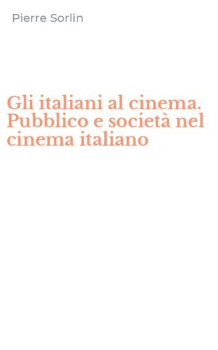 Gli italiani al cinema. Pubblico e societ&agrave; nel cinema italiano