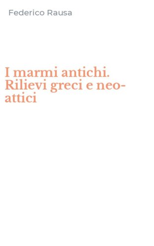 I marmi antichi. Rilievi greci e neo-attici