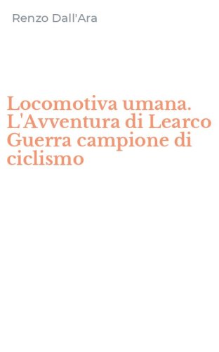 Locomotiva umana. L'Avventura di Learco Guerra campione di ciclismo