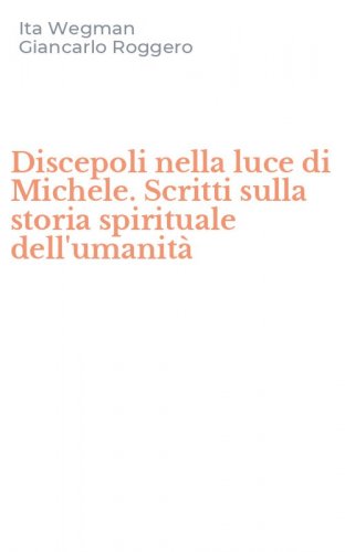 Discepoli nella luce di Michele. Scritti sulla storia spirituale dell'umanit&agrave;