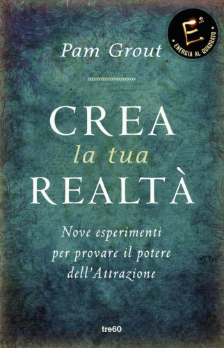 Crea la tua realt&agrave;. Nove esperimenti per provare il potere dell'attrazione