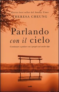Parlando con il cielo. Continuare a parlare con i propri cari anche &laquo;dopo&raquo;