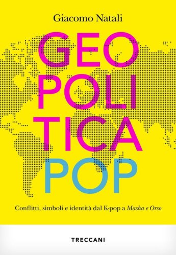 Geopolitica pop. conflitti, simboli e identit&agrave; dal K-pop a Masha e Orso