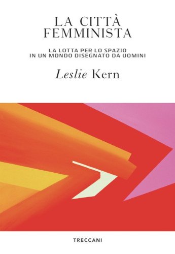 La citt&agrave; femminista. La lotta per lo spazio in un mondo disegnato da uomini