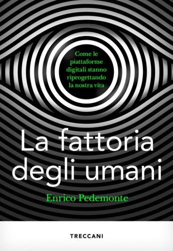 La fattoria degli umani. Come le piattaforme digitali stanno riprogettando la nostra vita